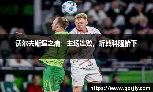 沃尔夫斯堡之痛：主场连败，折戟科隆箭下